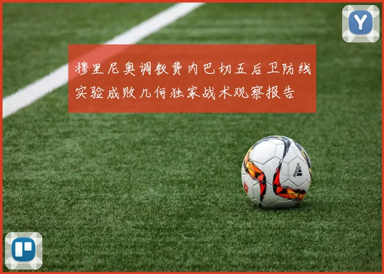 穆里尼奥调教费内巴切五后卫防线实验成败几何独家战术观察报告